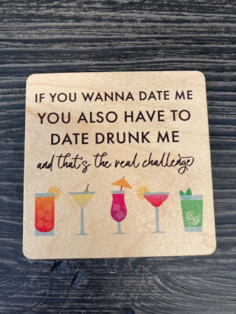 *NEW* "Have to Date Drunk Me" Wooden Coaster - Image 1