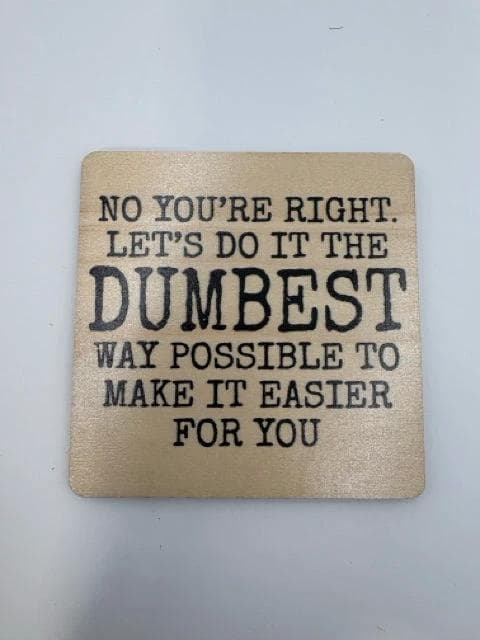 *NEW* "Let's Do It The Dumbest Way" Wood Coaster - Image 1