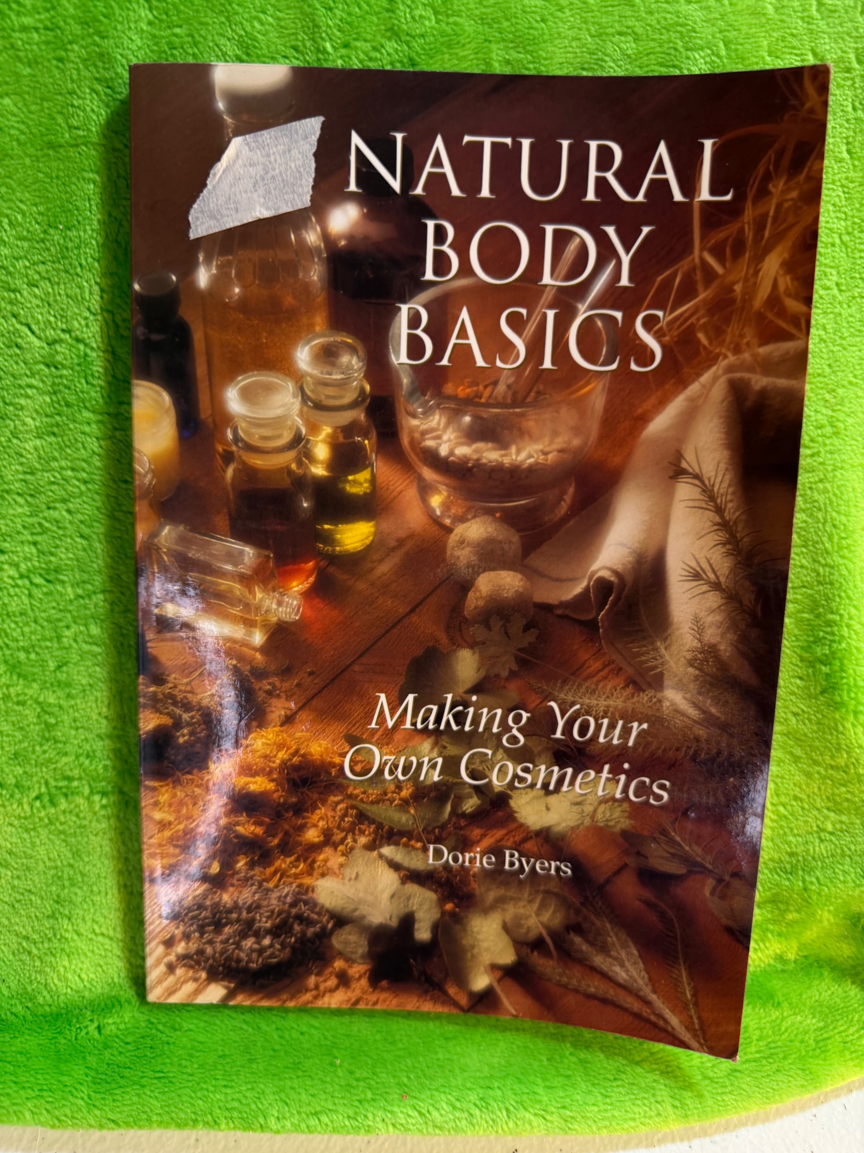 Natural Body Basics: Making Your Own Cosmetics by Dorie Byers - Image 1