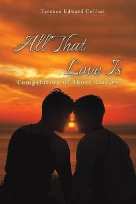 All That Love Is: Compilation of Short Stories by Terence Edward Collier Paperba