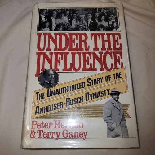 Under the Influence: Anheuser-Busch Dynasty Story Hernon & Ganey 1991 HC 1sr Ed - Image 1