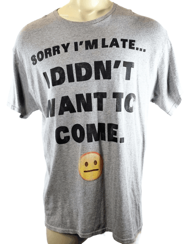 Funny Graphic Tee "Sorry I'm Late... I Didn't Want to Come." (Size XL) - Image 1