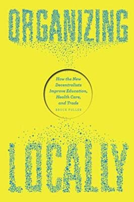 Organizing Locally How New Decentralists Improve Education, Health Care, Trade - Image 1