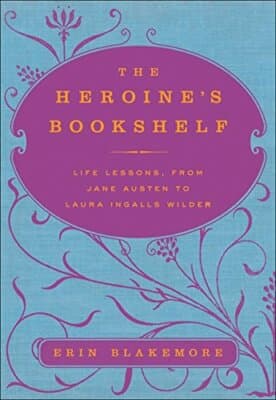 The Heroine's Bookshelf: Life Lessons, from Jane Austen to Laura Ingalls Wilder - Image 1