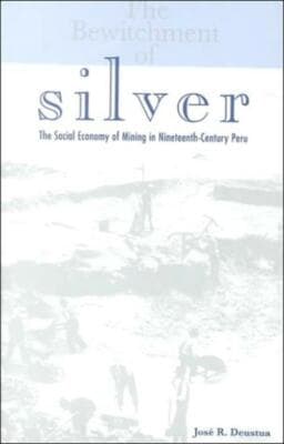The Bewitchment of Silver: The Social Economy of Mining Nineteenth-Century Peru - Image 1