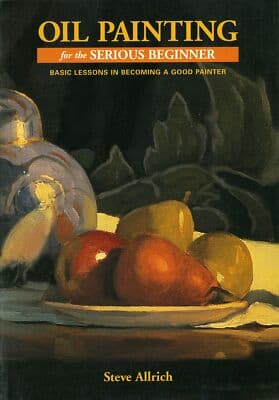 Oil Painting for the Serious Beginner: Basic Lessons in Becoming a Good Painter - Image 1