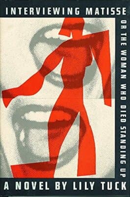 Interviewing Matisse Or The Woman Who Died Standing up 1st edition lily tuck - Image 1