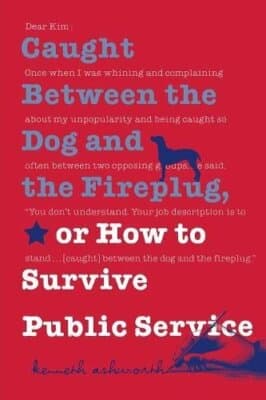 Caught Between the Dog and the Fireplug, or How to Survive Public Service - Image 1