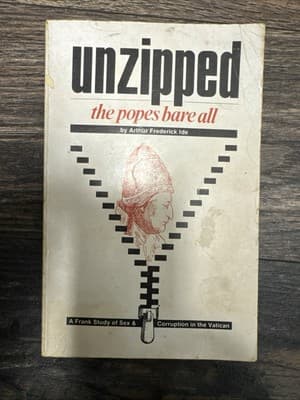UNZIPPED: THE POPES BARE ALL : A FRANK STUDY OF SEX AND By Arthur Frederick Ide - Image 1