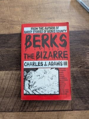 Berks the Bizarre by Charles J. Adams III - Ghost Stories Berks County PA - Image 1