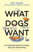 What Dogs Want : an Illustrated Guide for HAPPY Dog Care and Training - Image 1