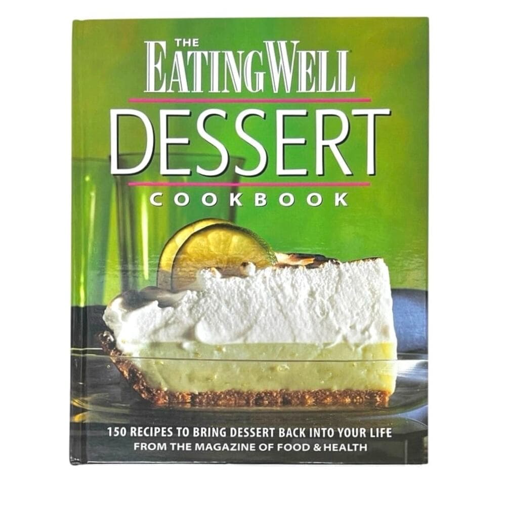 The Eating Well Dessert Cookbook: 150 Recipes to Bring Dessert
