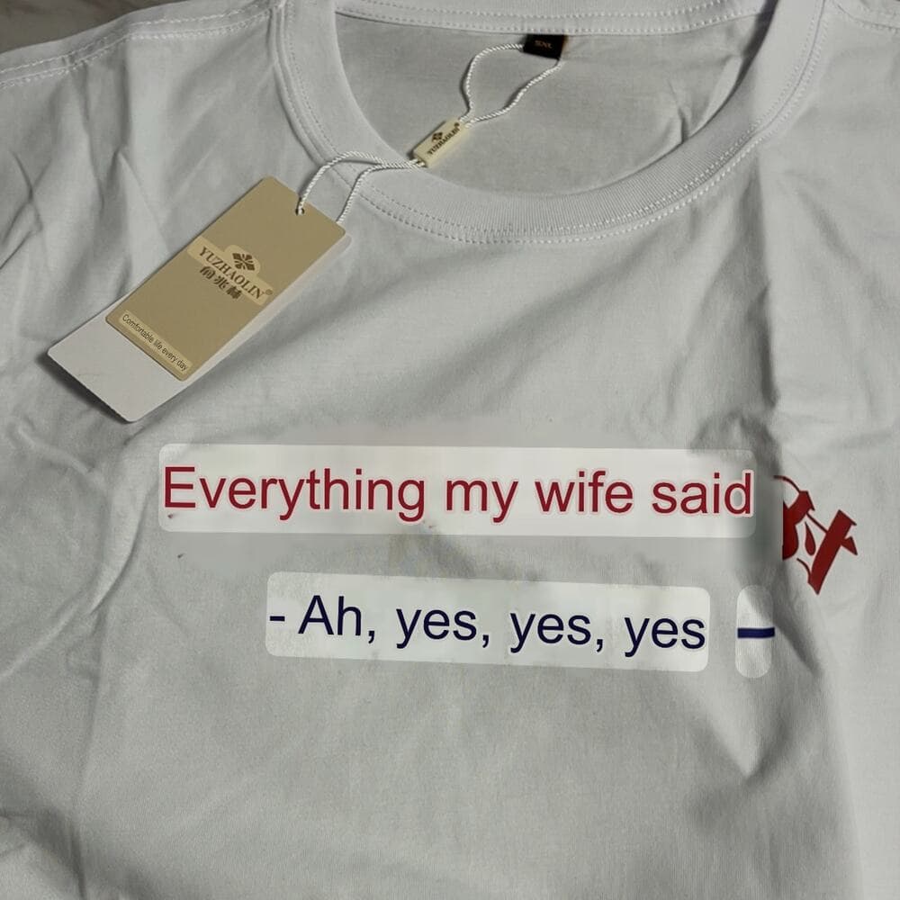Everything my wife said Ah Yes Yes Yes Men’s T-shirt Size 5XL - Thumbnail 4