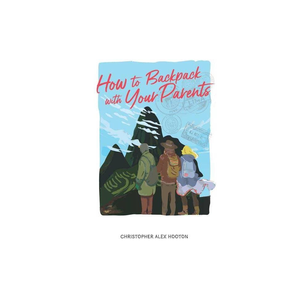 How to Backpack with Your Parents - by Christopher Alex Hooton (Paperback)