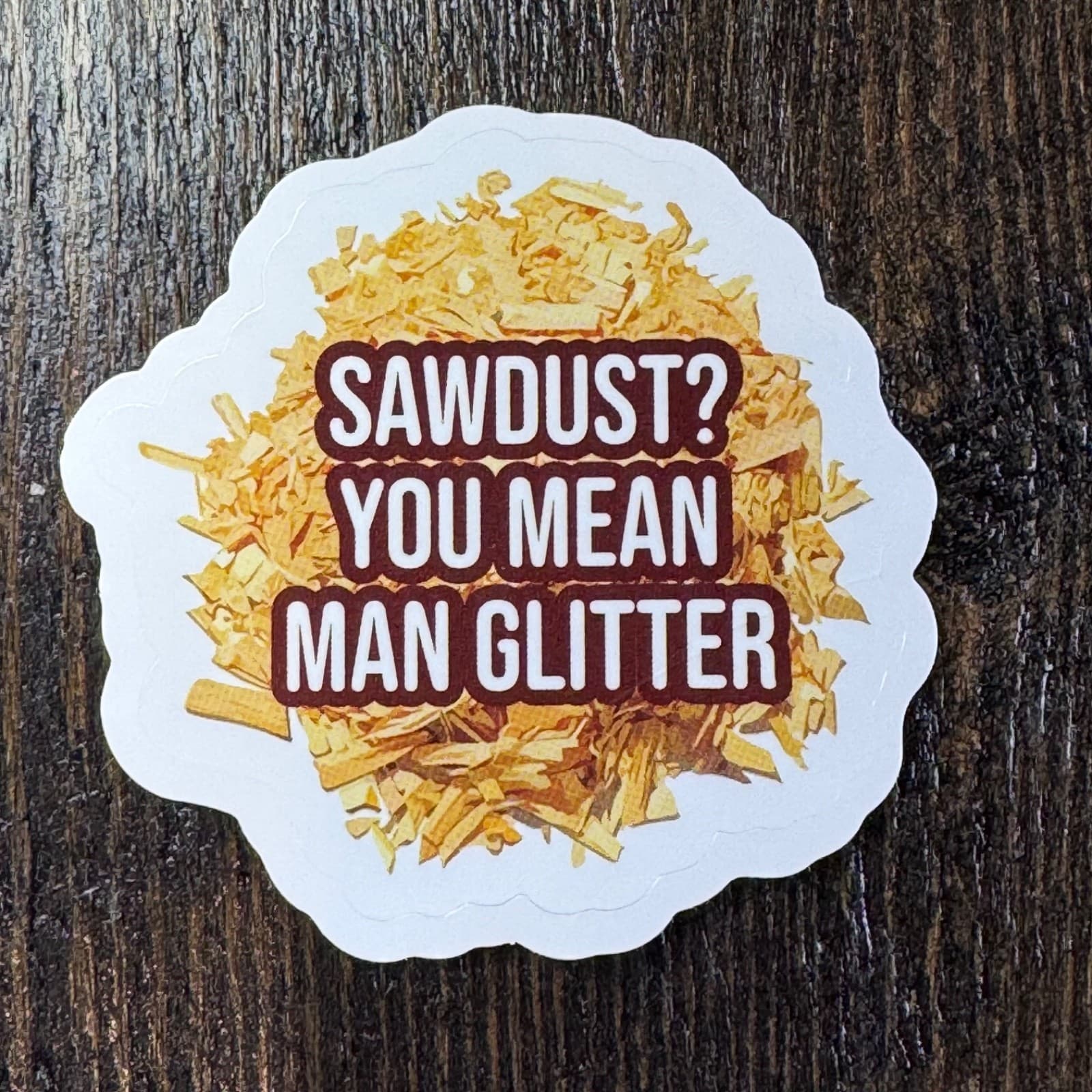 Sawdust? You Mean Man Glitter - Sticker - Water Bottle - Cell - Phone Locker