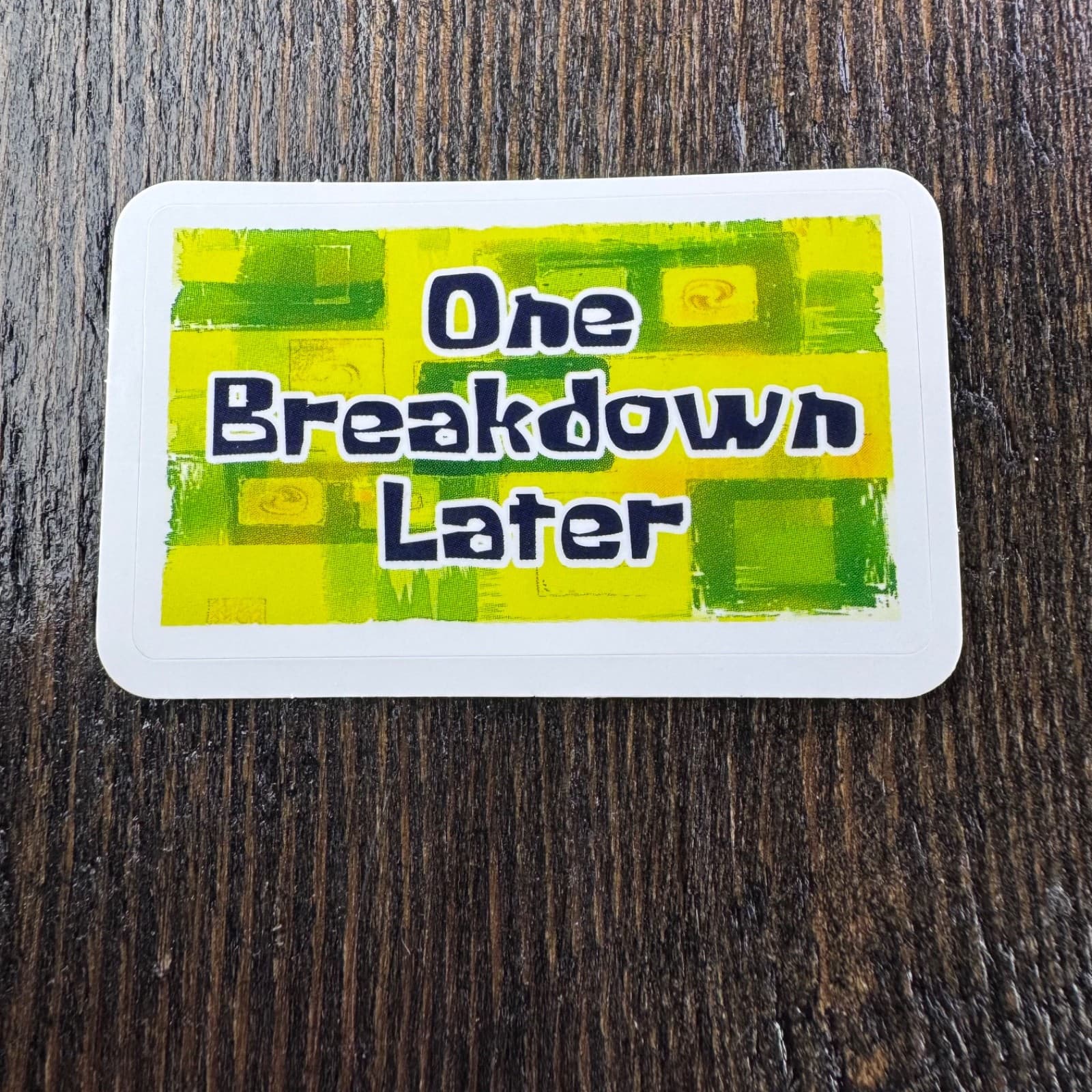 One Breakdown Later Sticker - Water Bottle Phone Laptop Skateboard Hard Hat