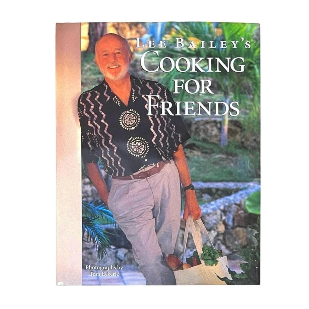 Lee Bailey's Cooking For Friends: Good Simple Food for Entertaining