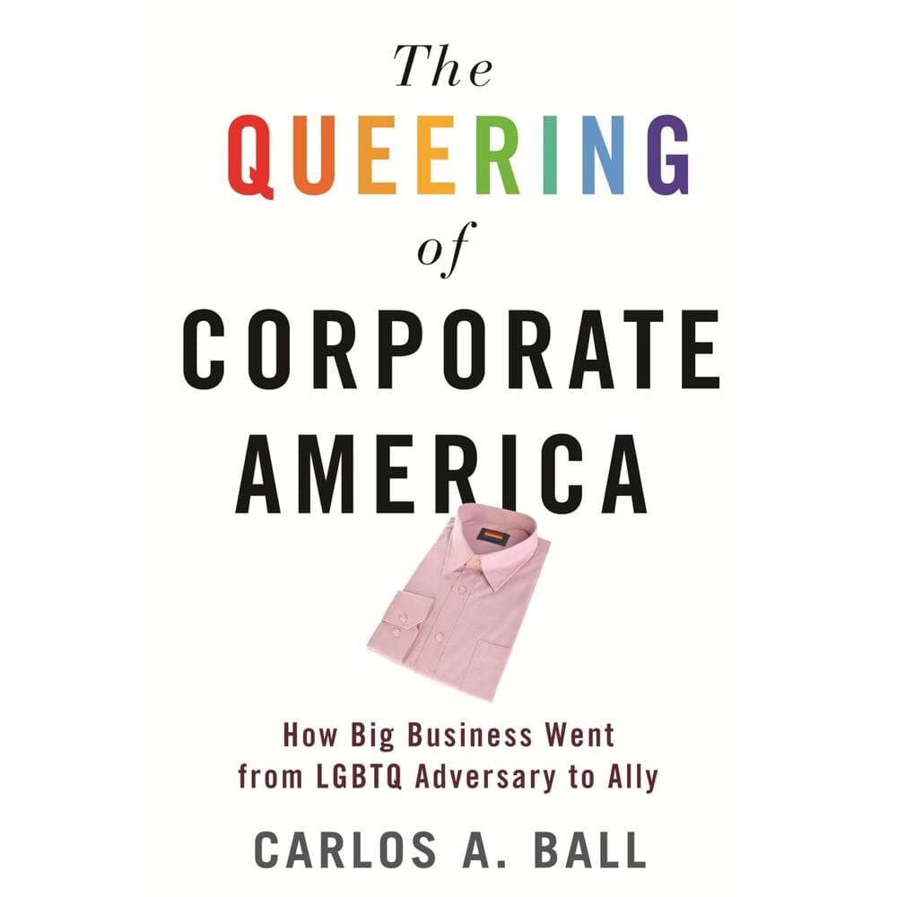 The Queering Of Corporate America Book By Carlos A. Ball