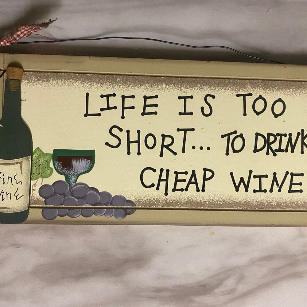 Life is too short to drink cheap wine