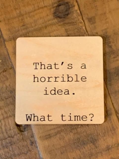 *NEW* "That's A Horrible Idea" Wood Coaster