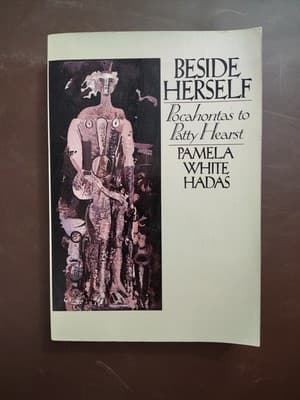 Pamela White HADAS / Beside Herself Pocahontas to Patty Hearst 1st Edition 1983
