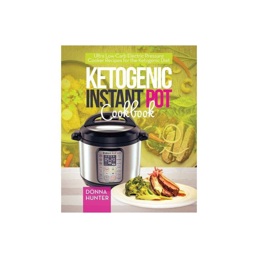 Ketogenic Instant Pot Cookbook: Ultra Low Carb Electric Pressure Cooker Recipes for the Ketogenic Diet (Paperback)
