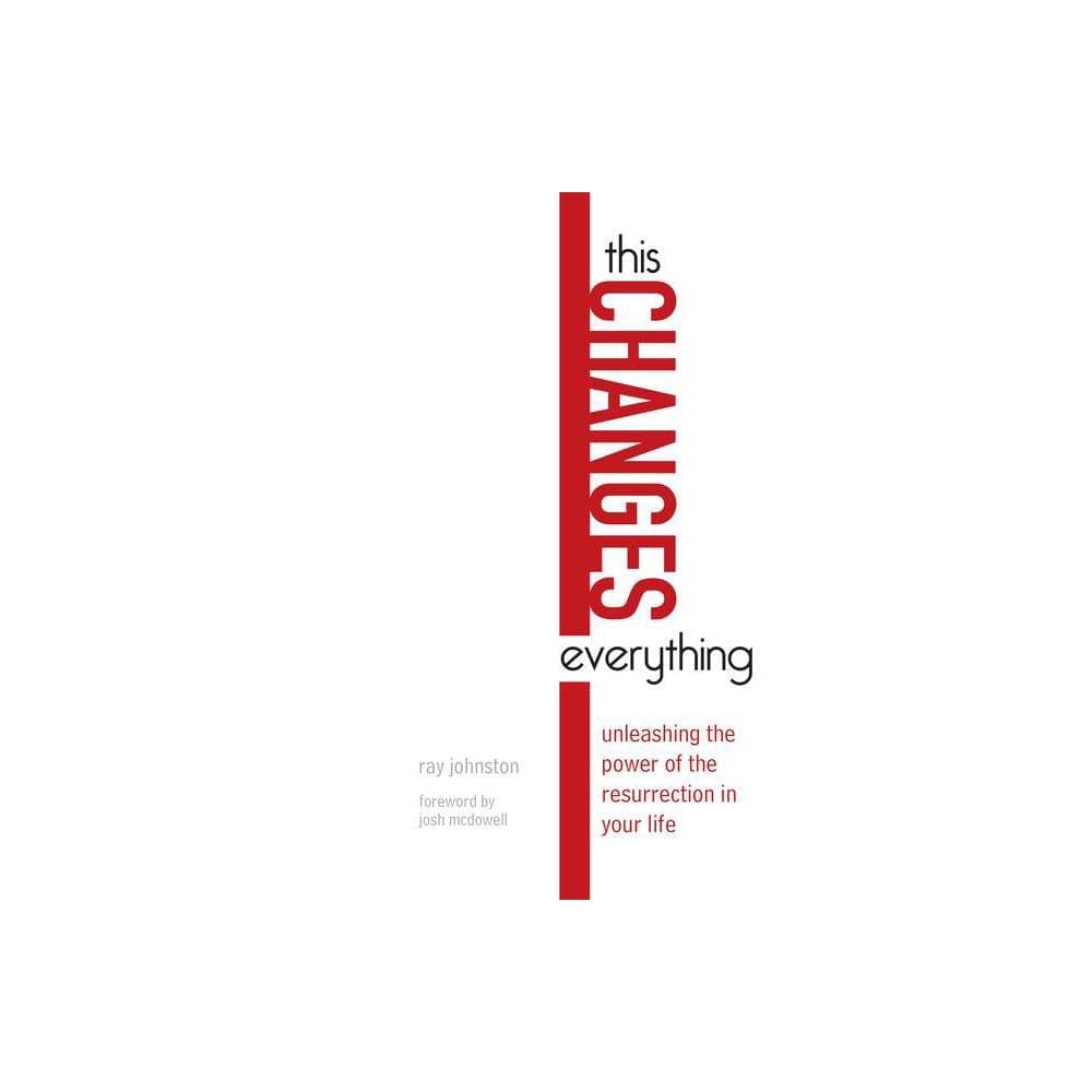 This Changes Everything:Unleashing the Power of the Resurrection in Your Life