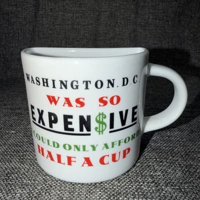 Funny Mug Gift Washington Was So Expensive I Could Only Afford Half a Cup Coffee