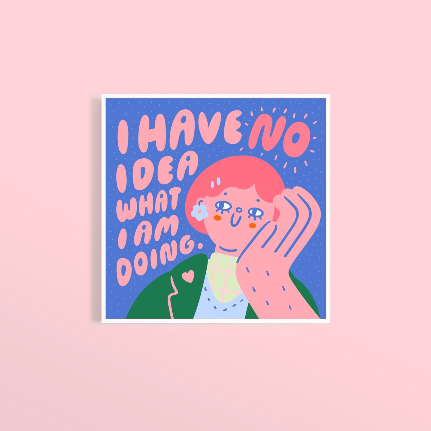 i have no idea what i am doing print (10x10) (12x12 pink frame) - Default